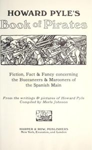 Howard Pyle's Book of Pirates: Fiction, Fact & Fancy Concerning the Buccaneers & Marooners of the Spanish Main