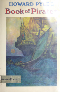 Howard Pyle's Book of Pirates: Fiction, Fact & Fancy Concerning the Buccaneers & Marooners of the Spanish Main