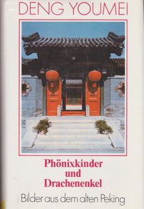 Phönixkinder und Drachenenkel: Bilder aus dem alten Peking