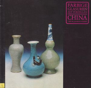 Farbige Glasuren auf Porzellan: China 7. bis 18. Jahrhundert