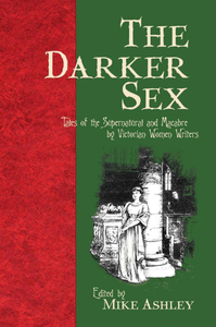 The Darker Sex: Tales of the Supernatural and Macabre by Victorian Women Writers