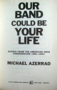 Our Band Could Be Your Life: Scenes from the American Indie Underground 1981-1991