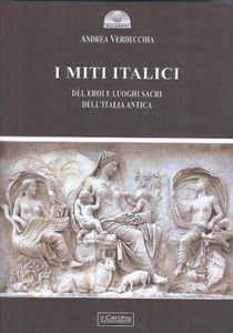 I miti italici. Dèi, eroi e luoghi sacri dell'Italia antica