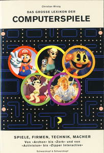 Das grosse Lexikon der Computerspiele: Spiele, Firmen, Technik, Macher - von >>Archon<< bis >>Zork<< und von >>Activision<< bis >>Zipper Interactive<<