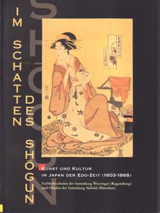 Im Schatten des Shōgun: Kunst und Kultur aus dem Japan der Edo-Zeit (1603-1868). Farbholzschnitte der Sammlung Winzinger (Regensburg) und Objekte der Sammlung Siebold (München)
