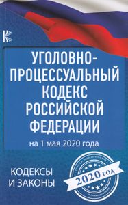 Уголовно-процессуальный кодекс Российской Федерации. На 1 мая 2020 года