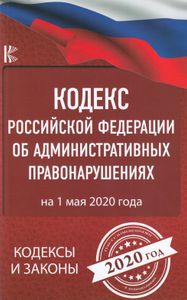 Кодекс Российской Федерации об административных правонарушениях. На 1 мая 2020 года