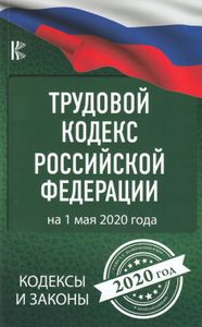 Трудовой кодекс Российской Федерации. На 1 мая 2020 года