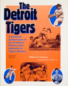 The Detroit Tigers: A Pictorial Celebration of the Greatest Players and Moments in Tigers History