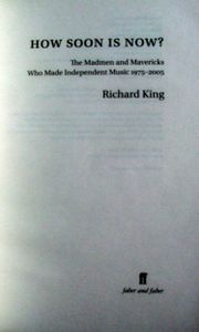 How Soon is Now?: The Madmen and Mavericks Who Made Independent Music 1975-2005