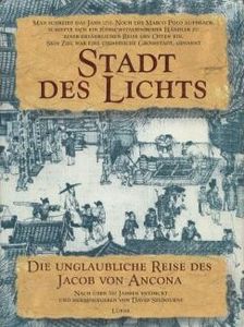Stadt des Lichts: Die unglaubliche Reise des Jacob von Ancona. Ein mittelalterlicher Händler berichtet von seiner Reise nach China (1270 - 1273)