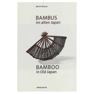 Bambus im alten Japan = Bamboo in Old Japan: Kunst und Kultur an der Schwelle zur Moderne = Art and Culture on the Threshold to Modernity. Die Sammlung Hans Spörry im Völkerkundemuseum der Universität Zürich = The Hans Spörry Collection in the Ethnographic Museum of Zürich Universitye Ethnographic Museum of