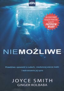 Niemożliwe: Prawdziwa Opowieść o Cudach, Niezłomnej Wierze Matki i Wskrzeszeniu Jej Syna