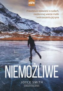 Niemożliwe: Prawdziwa Opowieść o Cudach, Niezłomnej Wierze Matki i Wskrzeszeniu Jej Syna