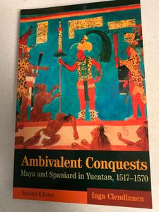 Ambivalent Conquests: Maya and Spaniard in Yucatan, 1517-1580