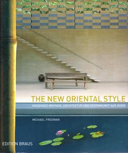 The New Oriental Style: Modernes Wohnen, Architektur und Designkunst aus Asien