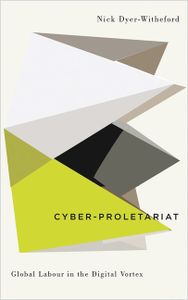 Cyber-Proletariat:Global Labour in the Digital Vortex