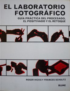 El Laboratorio Fotográfico. Guía práctica del Procesado, El Positivado y el Retoque