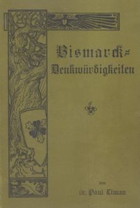 Bismarck-Denkwürdigkeiten: aus seinen Briefen, Reden und letzten Kundgebungen, sowie nach persönlichen Erinnerungen