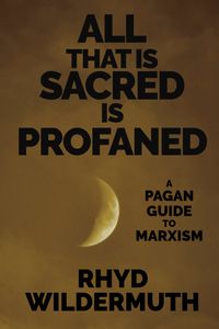 All That Is Sacred Is Profaned: A Pagan Guide to Marxism