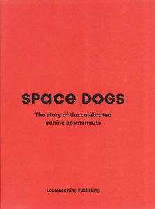 Space Dogs: The Story of the Celebrated Canine Cosmonauts