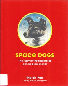 Space Dogs: The Story of the Celebrated Canine Cosmonauts