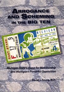 Arrogance and Scheming in the Big Ten: Michigan State’s Quest for Membership and Michigan’s Powerful Opposition