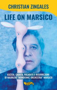 Life on Marsico: Ascesa, Caduta, Ricadute e Risurrezioni di Maurizio "Monofonic Orchestra" Marsico