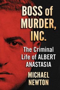 Boss of Murder, Inc.: The Criminal Life of Albert Anastasia