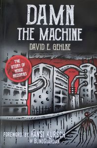 Damn The Machine - The Story Of Noise Records