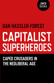 Capitalist Superheroes: Caped Crusaders In the Neoliberal Age