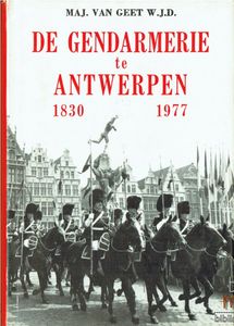De Gendarmerie Te Antwerpen 1830-1977