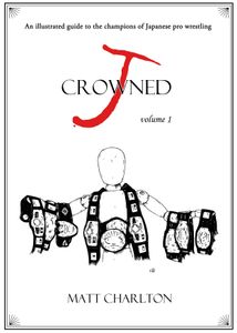 J-Crowned: An Illustrated Guide To The Champions Of Japanese Wrestling
