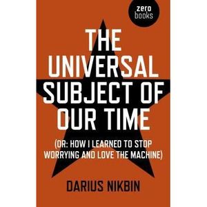 The Universal Subject Of Our Time: (Or: How I Learned To Stop Worrying and Love the Machine)