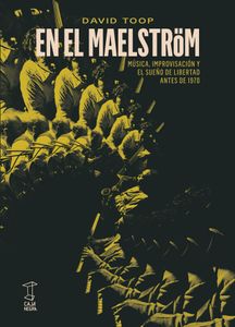 En el Maelström. Música, improvisación y el sueño de libertad antes de 1970