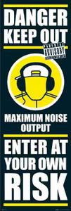 Maximum Noise Output - Danger Keep Out