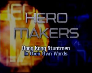 Hero Makers - Hong Kong Stuntmen In Their Own Words