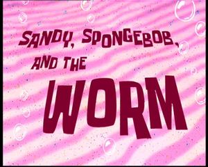 Sandy, Spongebob, And The Worm