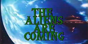 The Aliens Are Coming