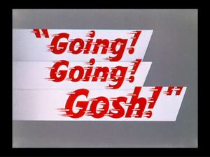 Going! Going! Gosh!