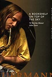 A Bookshelf On Top Of The Sky: 12 Stories About John Zorn