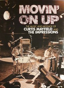 Movin' On Up. The Music And Message Of Curtis Mayfield And The Impressions