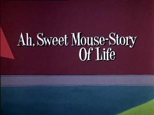 Ah, Sweet Mouse-Story Of Life