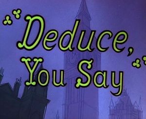 Deduce, You Say!