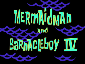 Mermaidman And Barnacleboy IV