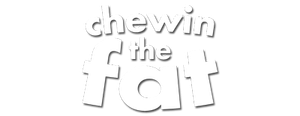 Chewin' The Fat