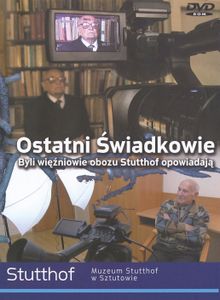 Ostatni Świadkowie. Byli więźniowie obozu Stutthof opowiadają
