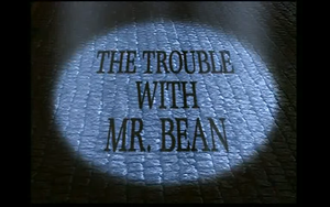 The Trouble With Mr. Bean