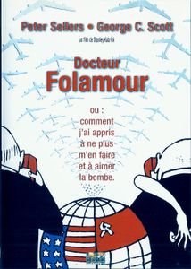 Docteur Folamour ou : Comment J'ai Appris à Ne Plus M'en Faire Et à Aimer La Bombe