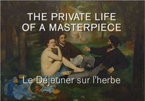 The Private Life Of A Masterpiece: Edouard Manet - Le Déjeuner Sur L'Herbe